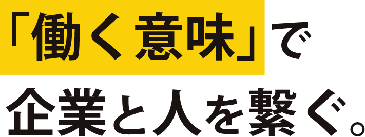 「働く意味」で企業と人を繋ぐ。